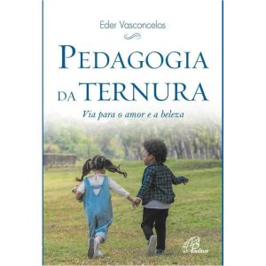PEDAGOGIA DA TERNURA: VIA PARA O AMOR E A BELEZA - PAULINAS