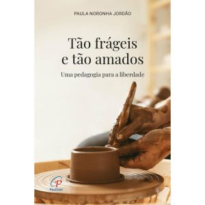 TÃO FRÁGEIS E TÃO AMADOS: UMA PEDAGOGIA PARA A LIBERDADE