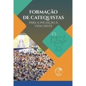 FORMAÇÃO DE CATEQUISTAS PARA A INICIAÇÃO A VIDA CRISTÃ