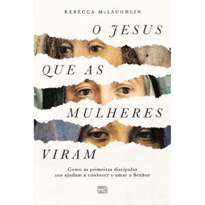 O JESUS QUE AS MULHERES VIRAM: COMO AS PRIMEIRAS D - MUNDO CRISTÃO