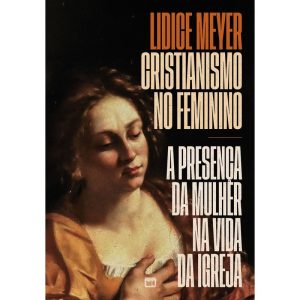 CRISTIANISMO NO FEMININO: A PRESENÇA DA MULHER NA  - MUNDO CRISTÃO
