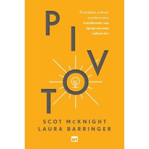 PIVOT: PRIORIDADES E PRÁTICAS PARA TRANSFORMAR SUA - MUNDO CRISTÃO