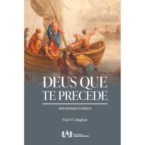 Deus que te precede: Antropologia teológica