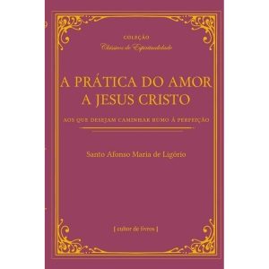 A prática do amor de Jesus Cristo - Aos que desejam caminhar rumo à perfeição