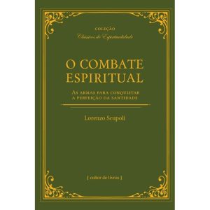 O combate espiritual - As armas para conquistar a perfeição da santidade
