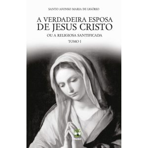 A VERDADEIRA ESPOSA DE JESUS CRISTO - TOMO I E TOMO II