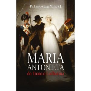 MARIA ANTONIETA DO TRONO À GUILHOTINA