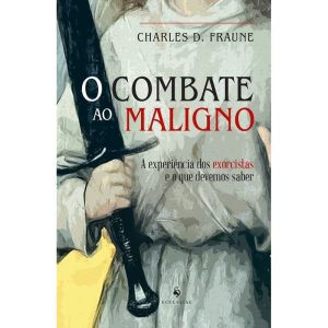 O COMBATE AO MALIGNO: A EXPERIÊNCIA DOS EXORCISTAS E O QUE DEVEMOS SABER