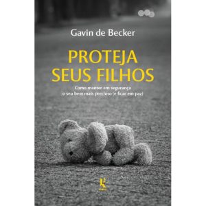PROTEJA SEUS FILHOS - COMO MANTER EM SEGURANÇA O SEU BEM MAIS PRECIOSO (E FICAR EM PAZ)