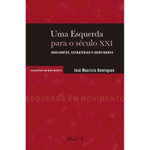 UMA ESQUERDA PARA O SÉCULO XXI - HORIZONTES, ESTRATÉGIAS, IDENTIDADES