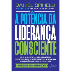 A POTÊNCIA DA LIDERANÇA CONSCIENTE: COMO UMA CULTU - EDITORA GENTE