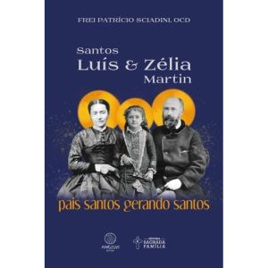 Santos Luís e Zélia Martin: Pais santos gerando sa - ANGELUS EDITORA