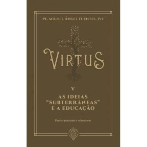 VIRTUS V - AS IDEIAS "SUBTERRÂNEAS" E A EDUCAÇÃO: PAUTAS PARA PAIS E EDUCADORES