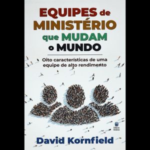 EQUIPES DE MINISTÉRIO QUE MUDAM O MUNDO: OITO CARACTERÍSTICAS DE UMA EQUIPE DE MINISTÉIO DE ALTO RENDIMENTO