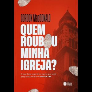 QUEM ROUBOU A MINHA IGREJA?: O QUE FAZER QUANDO A IGREJA QUE VOCÊ AMA TENTA ENTRAR NO SÉCULO XXI