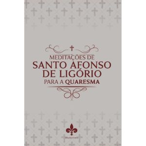 MEDITAÇÕES DE SANTO AFONSO DE LIGÓRIO PARA A QUARESMA