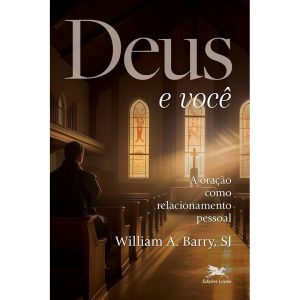 DEUS E VOCÊ: A ORAÇÃO COMO RELACIONAMENTO PESSOAL