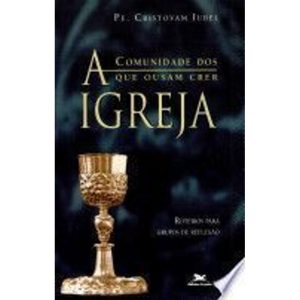 IGREJA, A - COMUNIDADE DOS QUE OUSAM CRER - 1