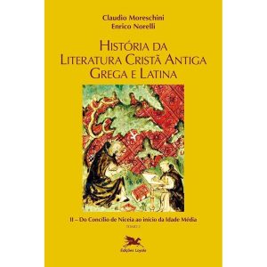 HISTÓRIA DA LITERATURA CRISTÃ ANTIGA GREGA E LATINA - VOL. II - TOMO 2: VOLUME II: DO CONCÍLIO DE NICEIA AO INÍCIO DA IDADE MÉDIA - TOMO 2