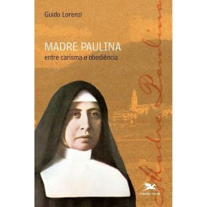 MADRE PAULINA - ENTRE CARISMA E OBEDIÊNCIA