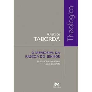 O MEMORIAL DA PÁSCOA DO SENHOR - ENSAIOS LITÚRGICO-TEOLÓGICOS SOBRE A EUCARISTIA