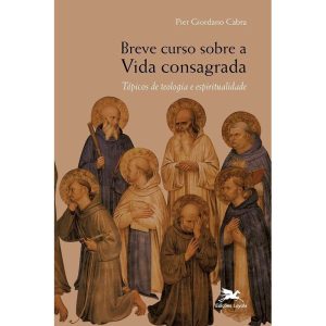 BREVE CURSO SOBRE A VIDA CONSAGRADA - TÓPICOS DE TEOLOGIA E ESPIRITUALIDADE