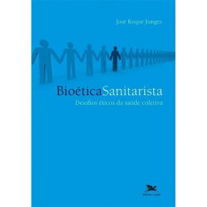 BIOÉTICA SANITARISTA - DESAFIOS ÉTICOS DA SAÚDE COLETIVA