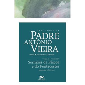 OBRA COMPLETA PADRE ANTÓNIO VIEIRA - TOMO II - VOLUME V - TOMO II - VOLUME V: SERMÕES DA PÁSCOA E DO PENTECOSTES