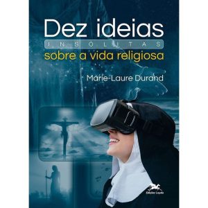 DEZ IDEIAS INSÓLITAS SOBRE A VIDA RELIGIOSA