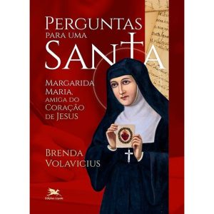 PERGUNTAS PARA UMA SANTA: MARGARIDA MARIA, AMIGA DO CORAÇÃO DE JESUS