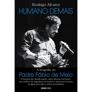 HUMANO DEMAIS: A BIOGRAFIA DO PADRE FÁBIO DE MELO - PAE EDITORA E DISTRIBUIDORA DE LIVROS LTDA