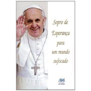 SOPRO DE ESPERANÇA PARA UM MUNDO SUFOCADO - PAPA FRANCISCO