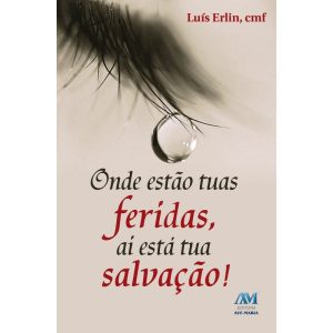 ONDE ESTÃO AS TUAS FERIDAS - AÍ ESTÁ A TUA SALVAÇÃO