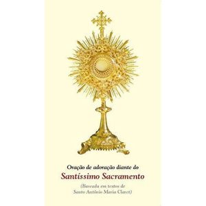 ORAÇÃO DE ADORAÇÃO DIANTE DO SANTÍSSIMO SACRAMENTO