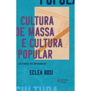 CULTURA DE MASSA E CULTURA POPULAR: LEITURAS DE OP - EDITORA VOZES