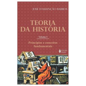 TEORIA DA HISTÓRIA VOL. I: PRINCÍPIOS E CONCEITOS  - EDITORA VOZES