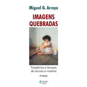 IMAGENS QUEBRADAS: TRAJETÓRIAS E TEMPOS DE ALUNOS  - EDITORA VOZES