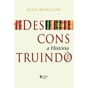 DESCONSTRUINDO A HISTÓRIA - EDITORA VOZES