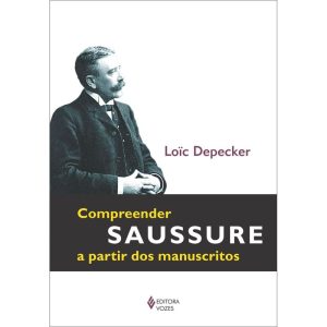COMPREENDER SAUSSURE A PARTIR DOS MANUSCRITOS - EDITORA VOZES