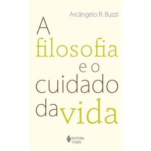 A FILOSOFIA E O CUIDADO DA VIDA - EDITORA VOZES