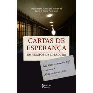 CARTAS DE ESPERANÇA EM TEMPOS DE DITADURA: FREI BE - EDITORA VOZES