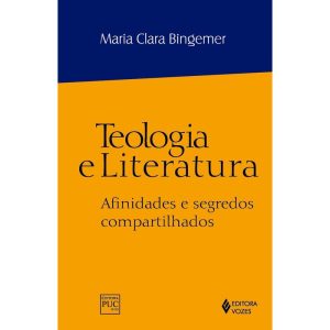TEOLOGIA E LITERATURA: AFINIDADES E SEGREDOS COMPA - EDITORA VOZES