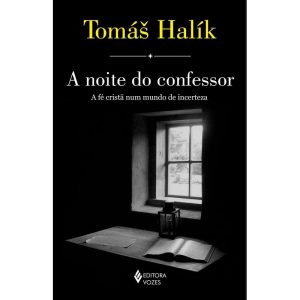 A NOITE DO CONFESSOR: A FÉ CRISTÃ NUM MUNDO DE INC - EDITORA VOZES