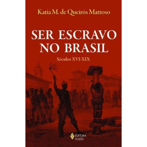 SER ESCRAVO NO BRASIL: SÉCULOS XVI-XIX - EDITORA VOZES