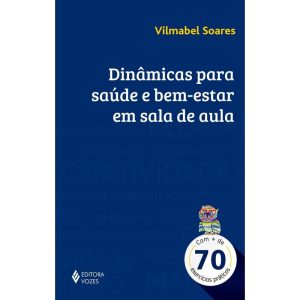 DINÂMICAS PARA SAÚDE E BEM-ESTAR EM SALA DE AULA: COM + DE 70 EXERCÍCIOS PRÁTICOS