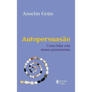 AUTOPERSUASÃO: COMO LIDAR COM NOSSOS PENSAMENTOS - EDITORA VOZES