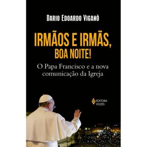 IRMÃOS E IRMÃS, BOA NOITE - O PAPA FRANCISCO E A N - EDITORA VOZES