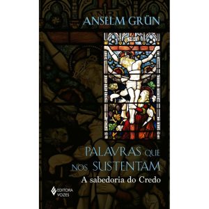 PALAVRAS QUE NOS SUSTENTAM: A SABEDORIA DO CREDO - EDITORA VOZES