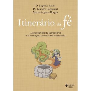 ITINERÁRIO DA FÉ: A EXPERIÊNCIA DA SAMARITANA E A  - EDITORA VOZES