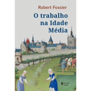 O TRABALHO NA IDADE MÉDIA - EDITORA VOZES